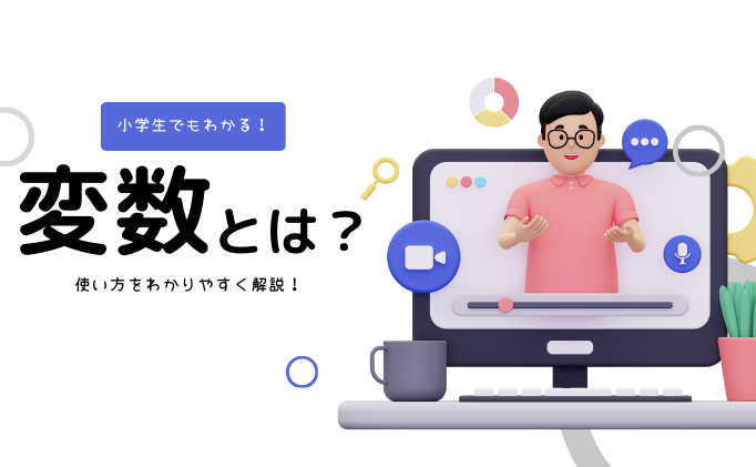 【小学生でもわかる】プログラミングの変数とは？使い方をわかりやすく解説！