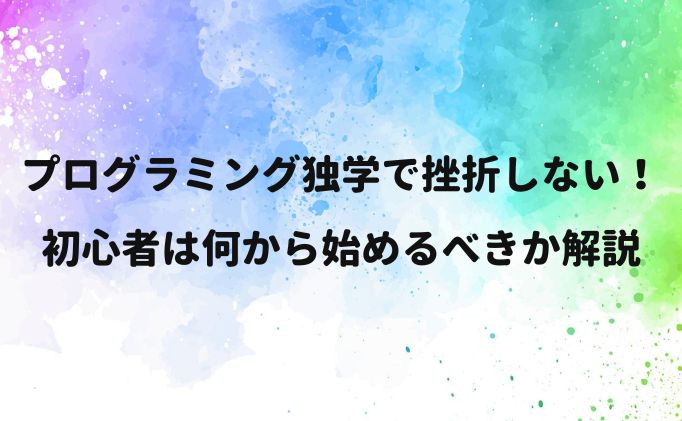 プログラミング独学で挫折しない！初心者は何から始めるべきか解説