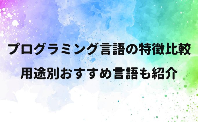プログラミング言語の特徴比較｜用途別おすすめ言語も紹介