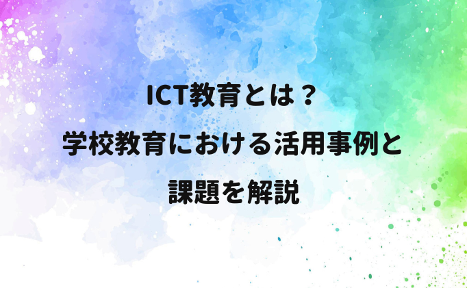 ICT教育とは？学校教育における活用事例と課題を解説