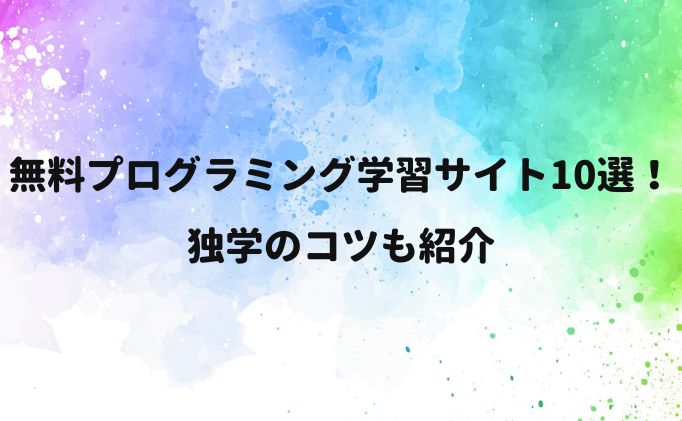 無料プログラミング学習サイト10選！独学のコツも紹介