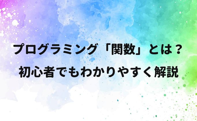 プログラミングの「関数」とは？初心者でもわかりやすく解説