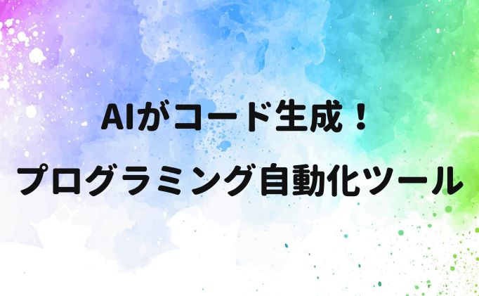 AIがコード生成！プログラミング自動化ツール