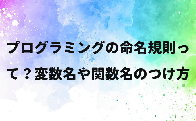 プログラミングの命名規則って？変数名や関数名のつけ方