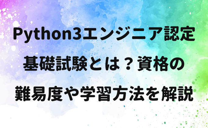 Python3エンジニア認定基礎試験とは？資格の難易度や学習方法を解説