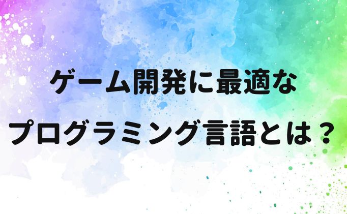 ゲーム開発に最適なプログラミング言語とは？