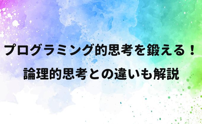 プログラミング的思考を鍛える！論理的思考との違いも解説