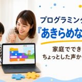 プログラミングで育つ「あきらめない力」。家庭でできる、ちょっとした声かけのコツ